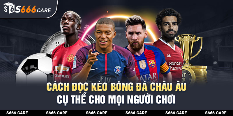 Cách đọc kèo bóng đá Châu Âu cụ thể cho mọi người chơi