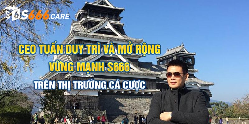 CEO Tuấn duy trì uy tín và mở rộng vững mạnh S666 trên thị trường cá cược