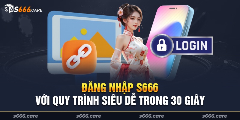 Đăng nhập S666 với quy trình siêu dễ trong 30 giây 