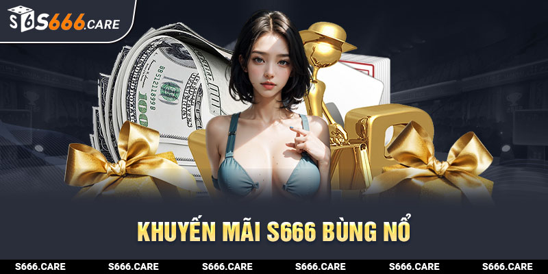 Khuyến mãi S666 bùng nổ