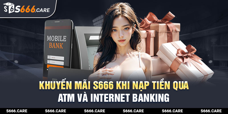 S666 khuyến mãi khi nạp qua ATM và Internet Banking