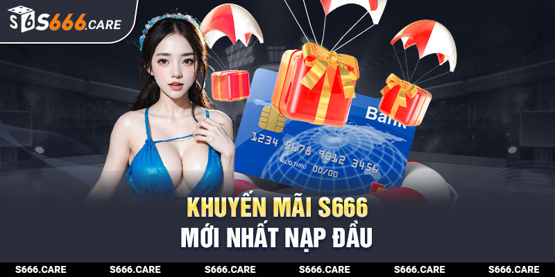 Khuyến mãi S666 mới nhất dành cho nạp đầu