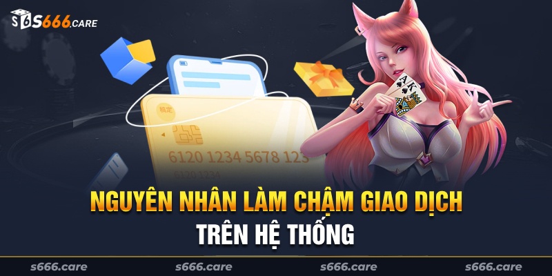 Nguyên nhân làm chậm giao dịch trên hệ thống