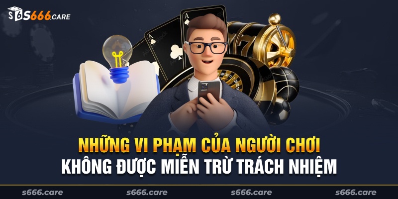 Những vi phạm của người chơi không được miễn trừ trách nhiệm