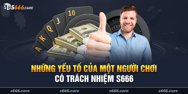 Những yếu tố của một người chơi có trách nhiệm S666