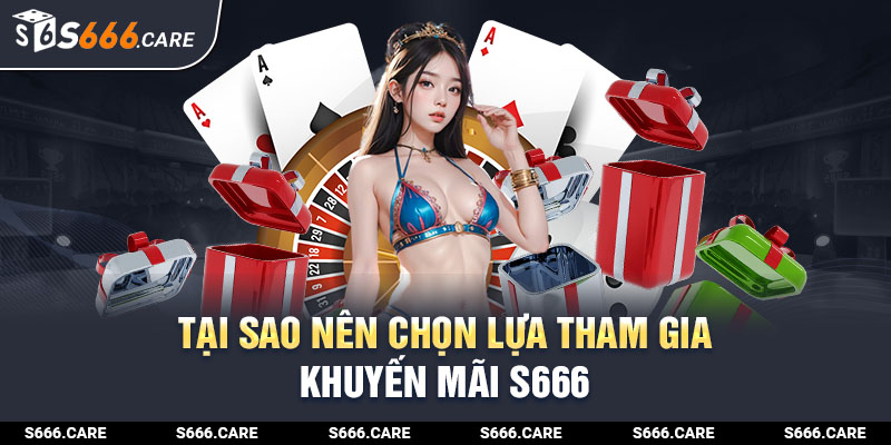 Tại sao nên chọn lựa tham gia khuyến mãi S666