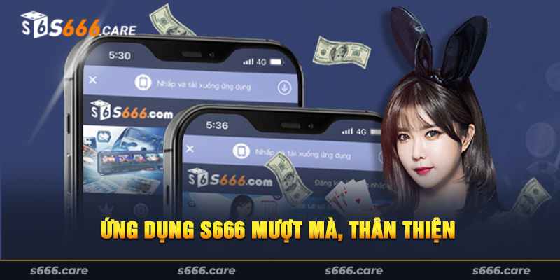 Ứng dụng S666 mượt mà, thân thiện