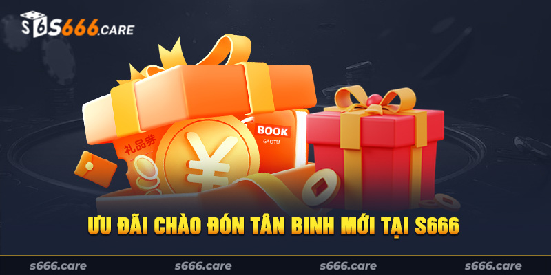 Ưu đãi chào đón tân binh mới tại S666